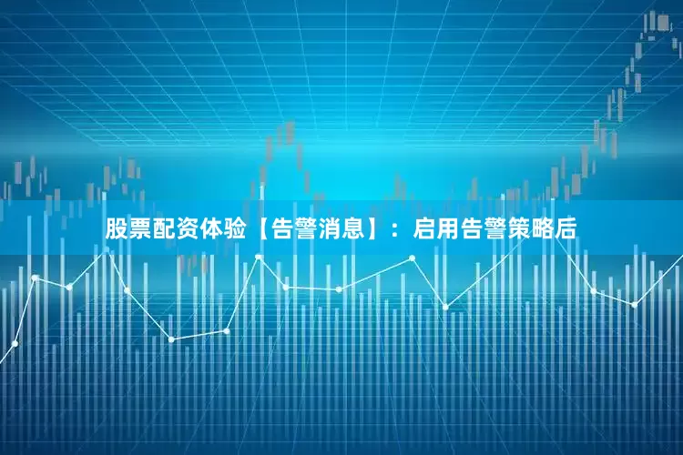 股票配资体验【告警消息】：启用告警策略后
