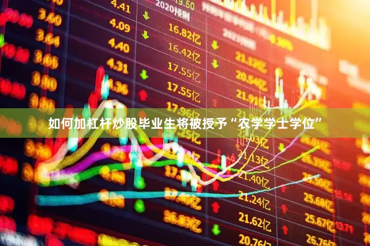 如何加杠杆炒股毕业生将被授予“农学学士学位”