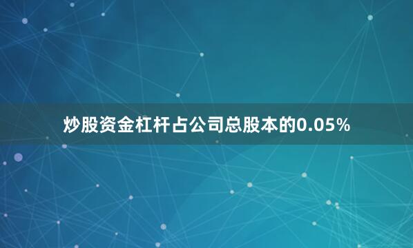 炒股资金杠杆占公司总股本的0.05%