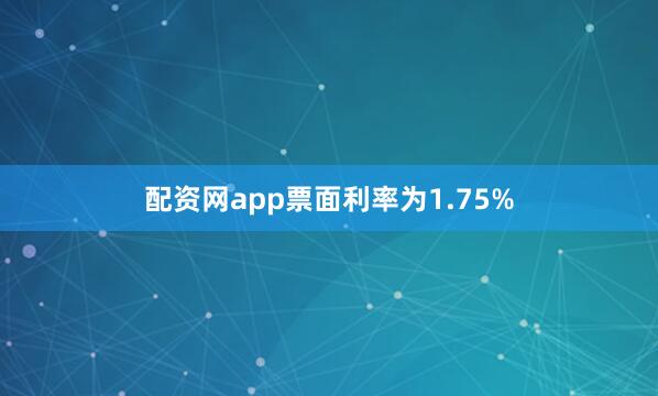 配资网app票面利率为1.75%
