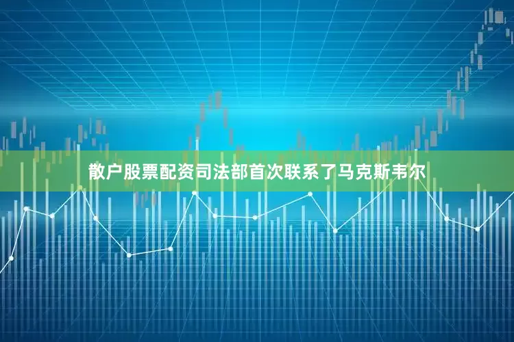 散户股票配资司法部首次联系了马克斯韦尔