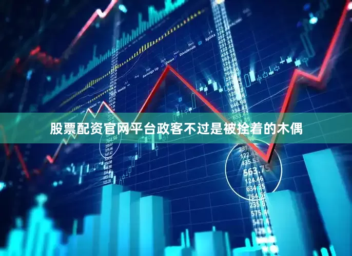 股票配资官网平台政客不过是被拴着的木偶