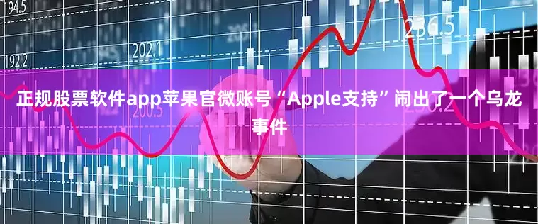 正规股票软件app苹果官微账号“Apple支持”闹出了一个乌龙事件