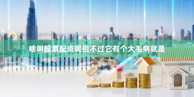 啥叫股票配资呢但不过它有个大毛病就是