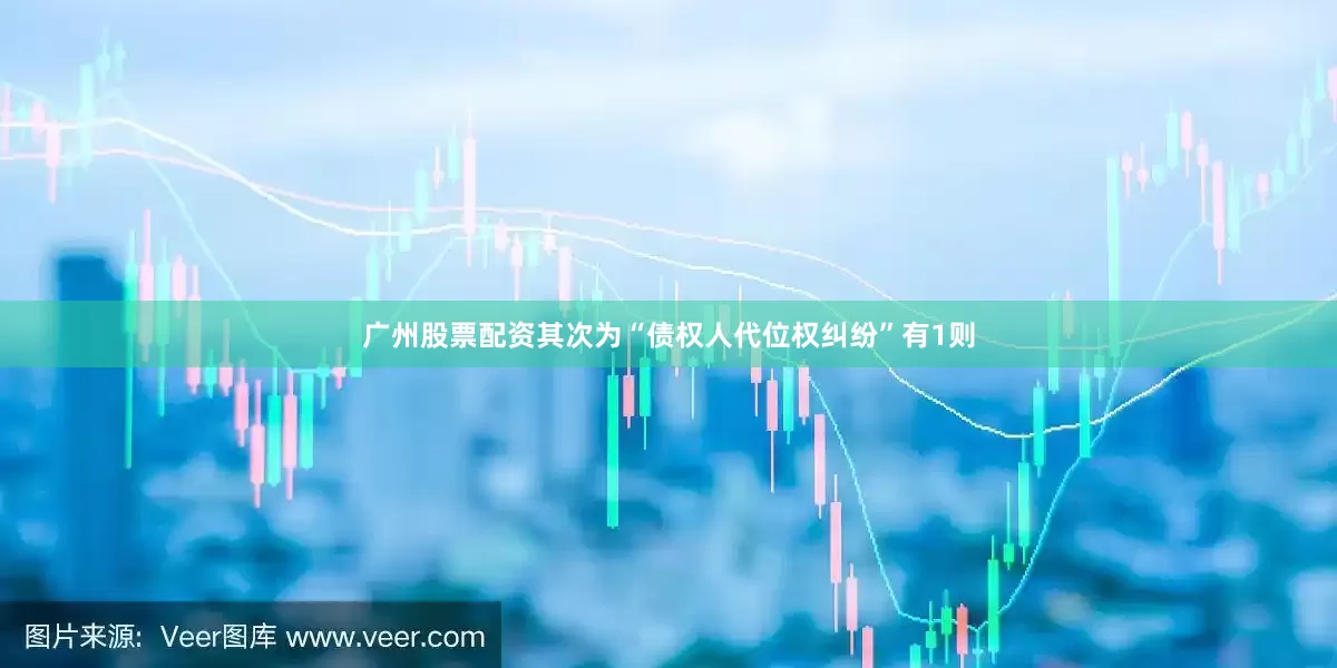 广州股票配资其次为“债权人代位权纠纷”有1则