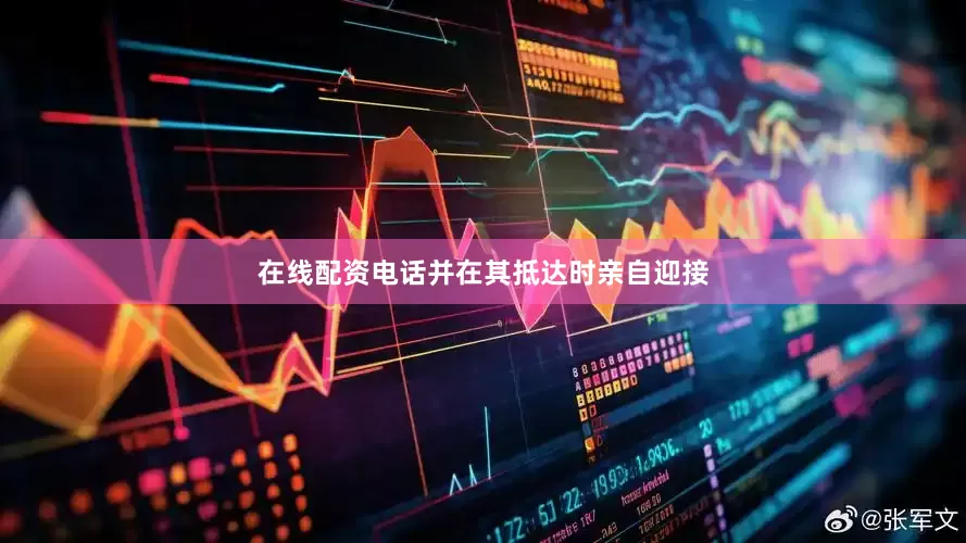 在线配资电话并在其抵达时亲自迎接