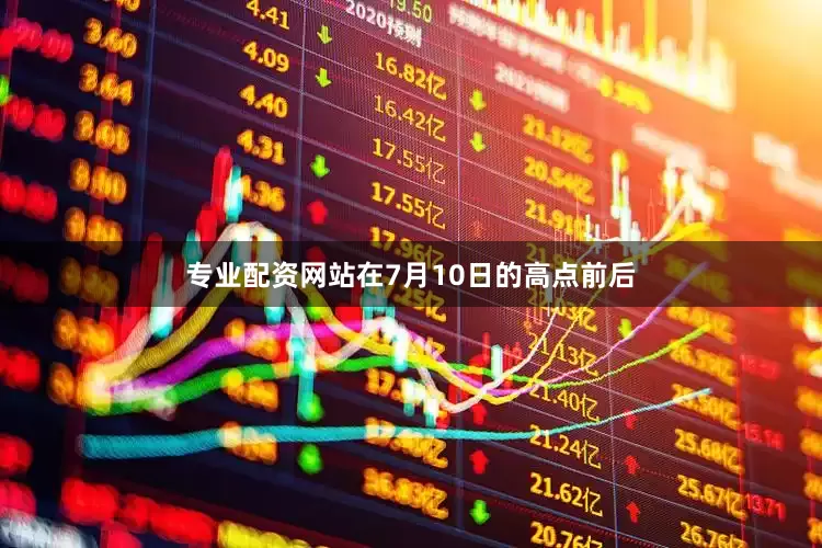 专业配资网站在7月10日的高点前后