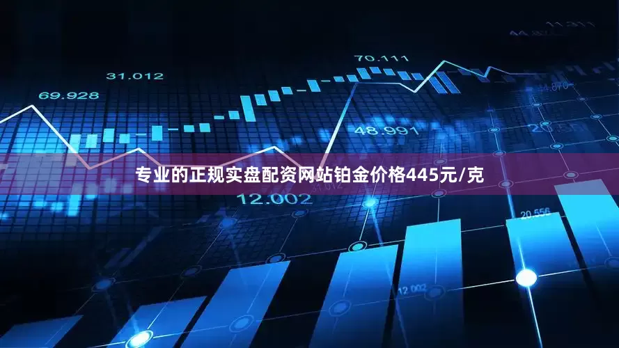 专业的正规实盘配资网站铂金价格445元/克