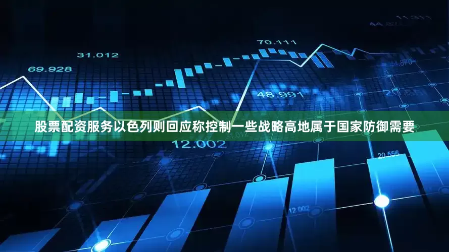 股票配资服务以色列则回应称控制一些战略高地属于国家防御需要