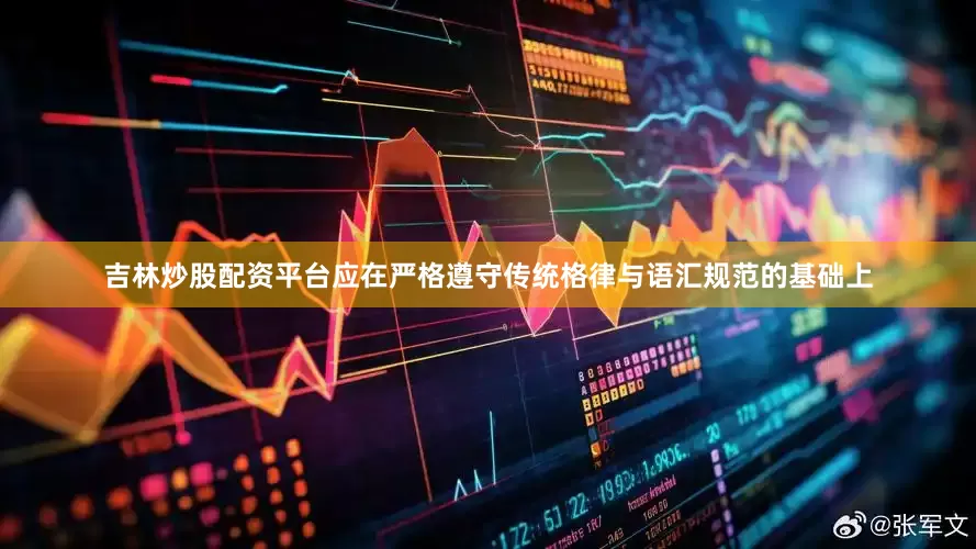 吉林炒股配资平台应在严格遵守传统格律与语汇规范的基础上