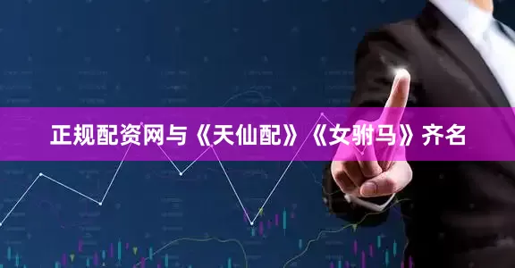 正规配资网与《天仙配》《女驸马》齐名