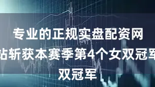 专业的正规实盘配资网站斩获本赛季第4个女双冠军